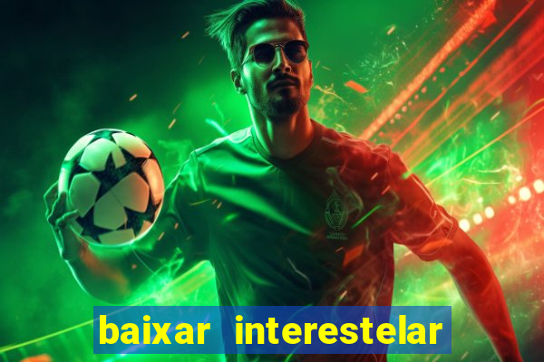 baixar interestelar filme completo dublado